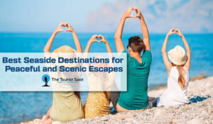 Best Seaside Destinations for Peaceful and Scenic Escapes