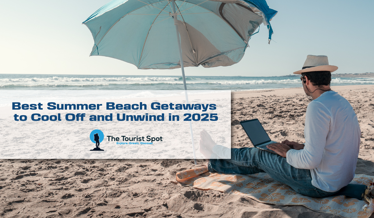 Best Summer Beach Getaways to Cool Off and Unwind in 2025