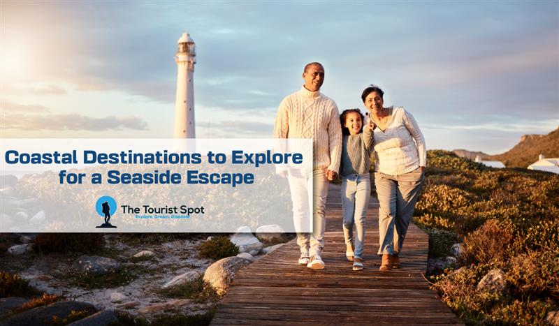 Coastal Destinations to Explore for a Seaside Escape
