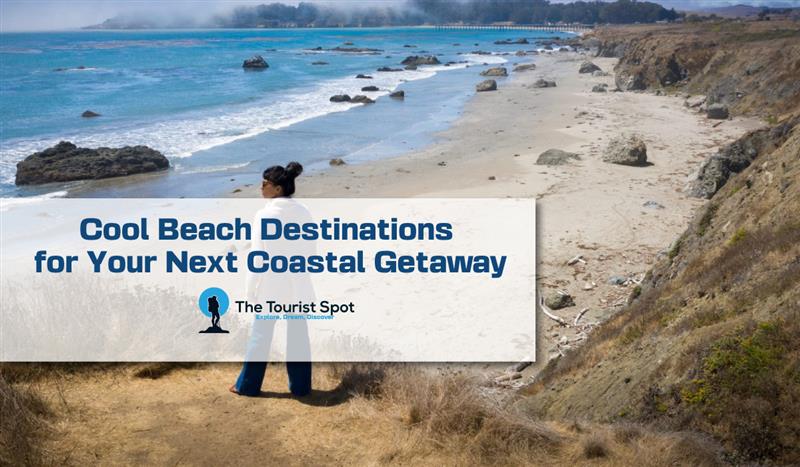 Cool Beach Destinations for Your Next Coastal Getaway