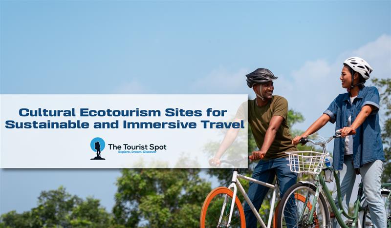 Cultural Ecotourism Sites for Sustainable and Immersive Travel