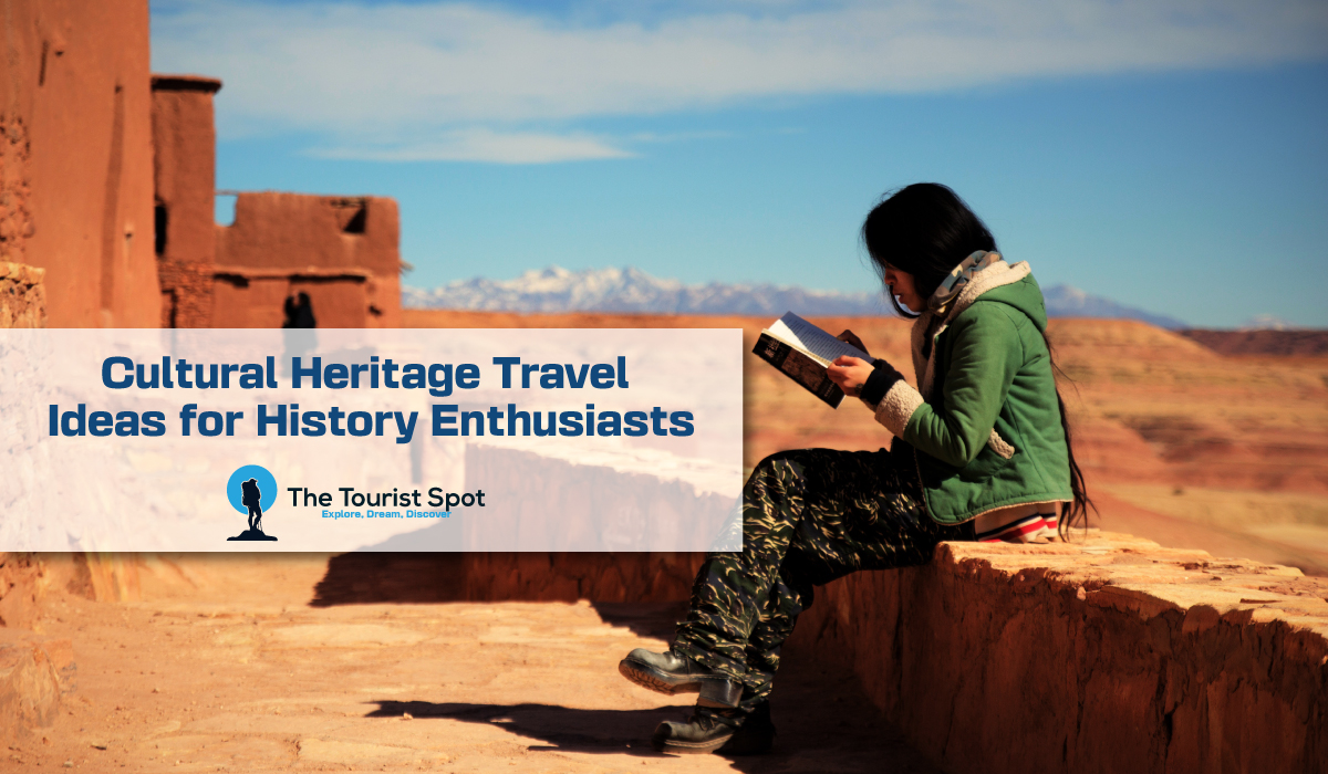 Cultural Heritage Travel Ideas for History Enthusiasts