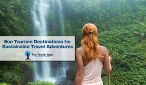 Eco Tourism Destinations for Sustainable Travel Adventures