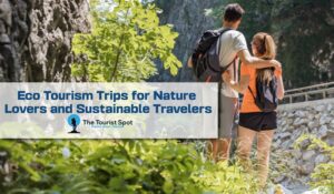 Eco Tourism Trips for Nature Lovers and Sustainable Travelers