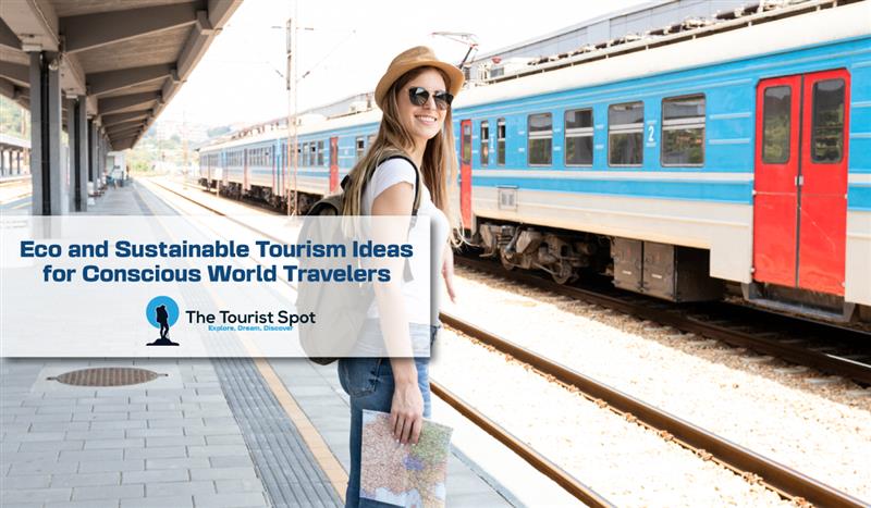 Eco and Sustainable Tourism Ideas for Conscious World Travelers