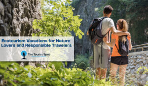 Ecotourism Vacations for Nature Lovers and Responsible Travelers