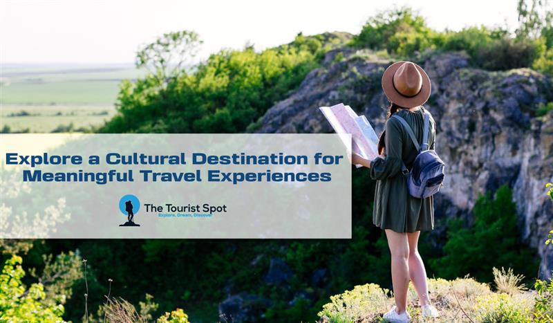Explore a Cultural Destination for Meaningful Travel Experiences