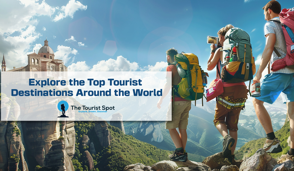 Explore the Top Tourist Destinations Around the World
