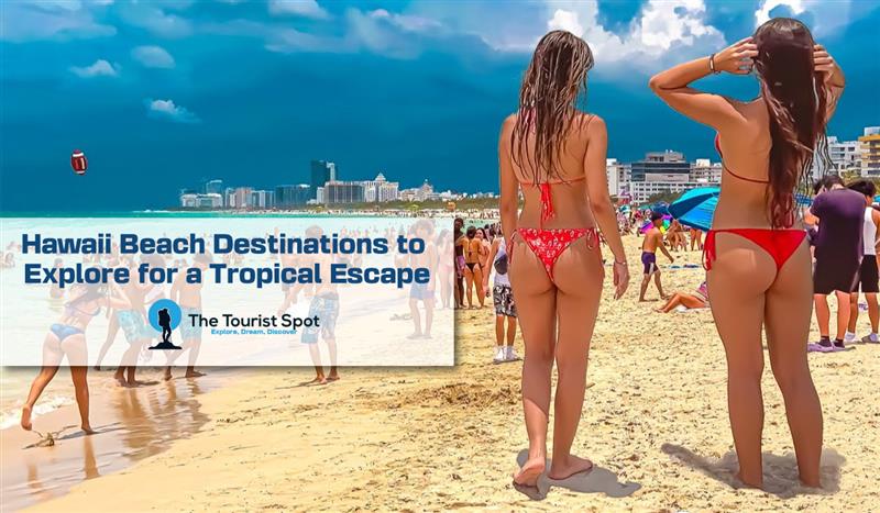 Hawaii Beach Destinations to Explore for a Tropical Escape