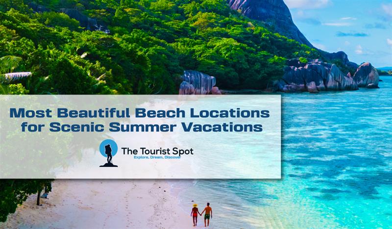 Most Beautiful Beach Locations for Scenic Summer Vacations