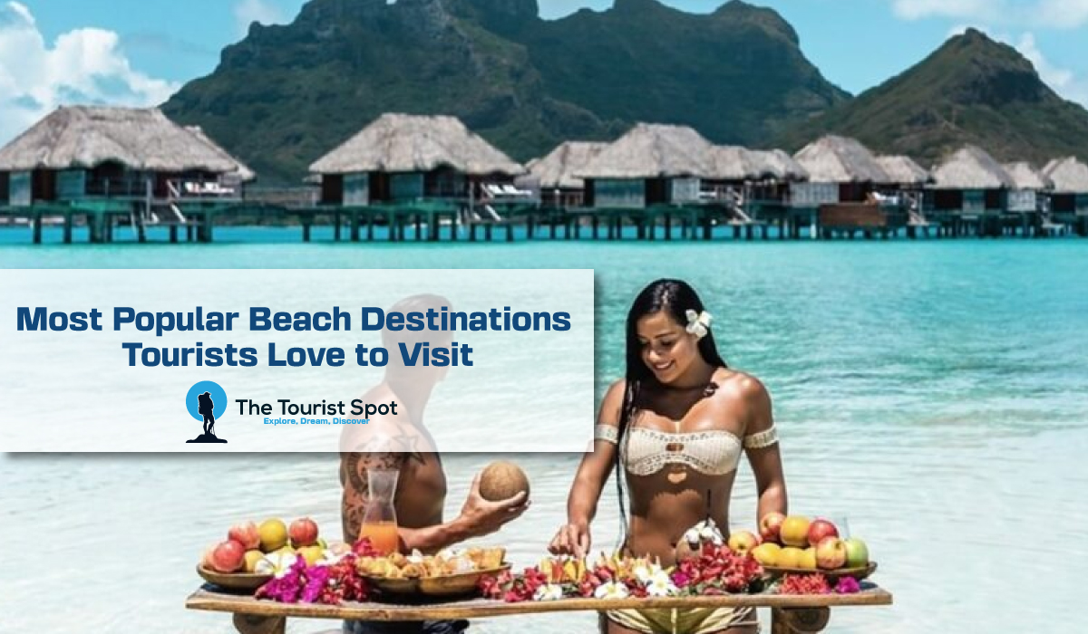 Most Popular Beach Destinations Tourists Love to Visit