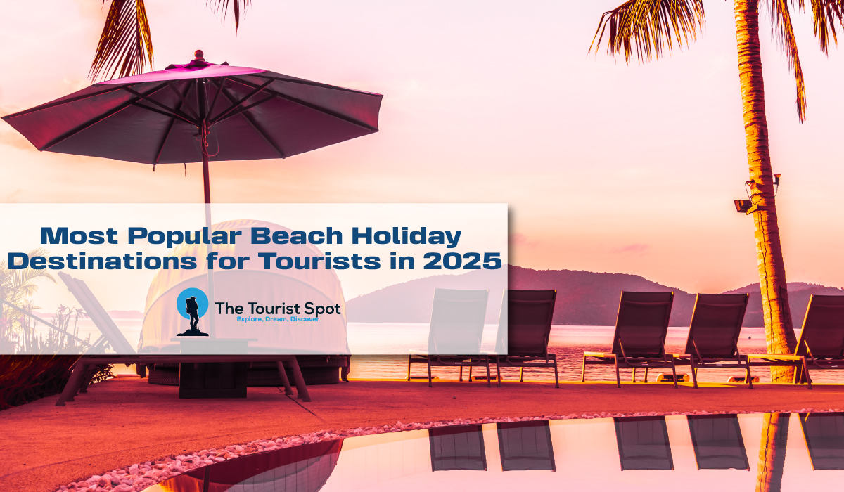 Most Popular Beach Holiday Destinations for Tourists in 2025