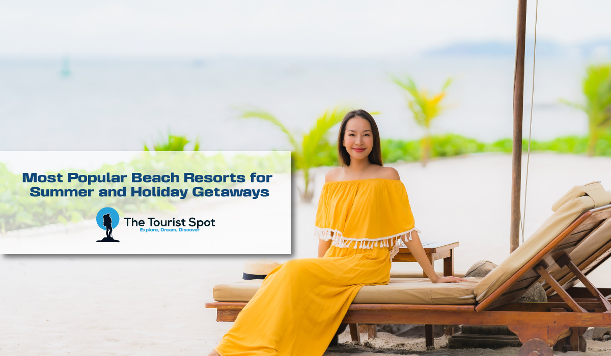 Most Popular Beach Resorts for Summer and Holiday Getaways