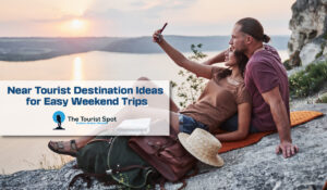 Near Tourist Destination Ideas for Easy Weekend Trips