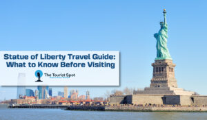 Statue of Liberty Travel Guide: What to Know Before Visiting