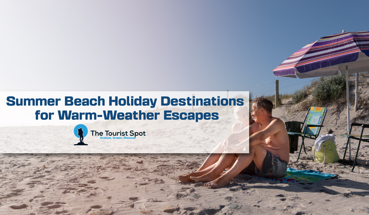 Summer Beach Holiday Destinations for Warm-Weather Escapes