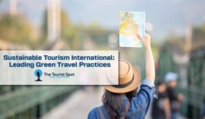 Sustainable Tourism International: Leading Green Travel Practices