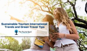 Sustainable Tourism International Trends and Green Travel Tips