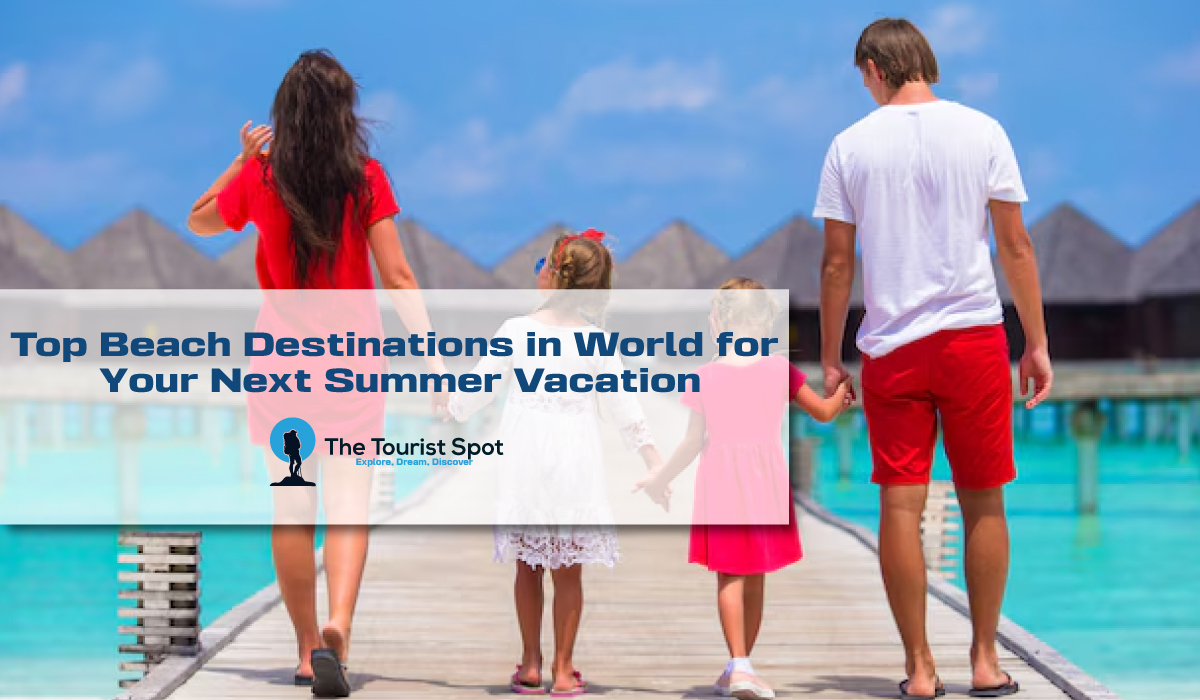 Top Beach Destinations in World for Your Next Summer Vacation