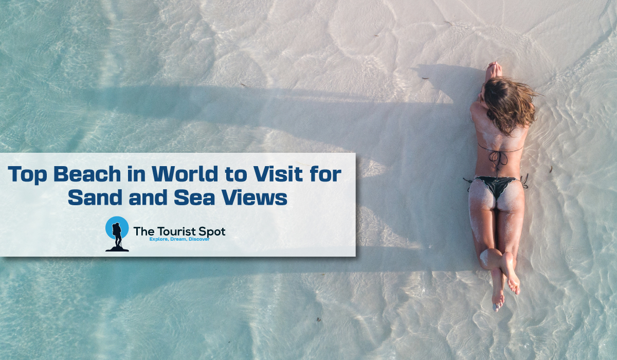 Top Beach in World to Visit for Sand and Sea Views