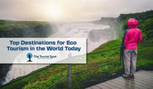 Top Destinations for Eco Tourism in the World Today