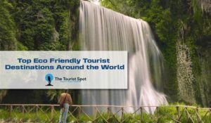 Top Eco Friendly Tourist Destinations Around the World