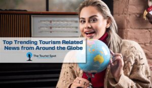 Top Trending Tourism Related News from Around the Globe