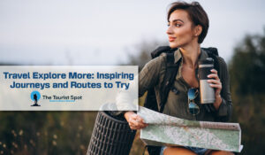 Travel Explore More: Inspiring Journeys and Routes to Try