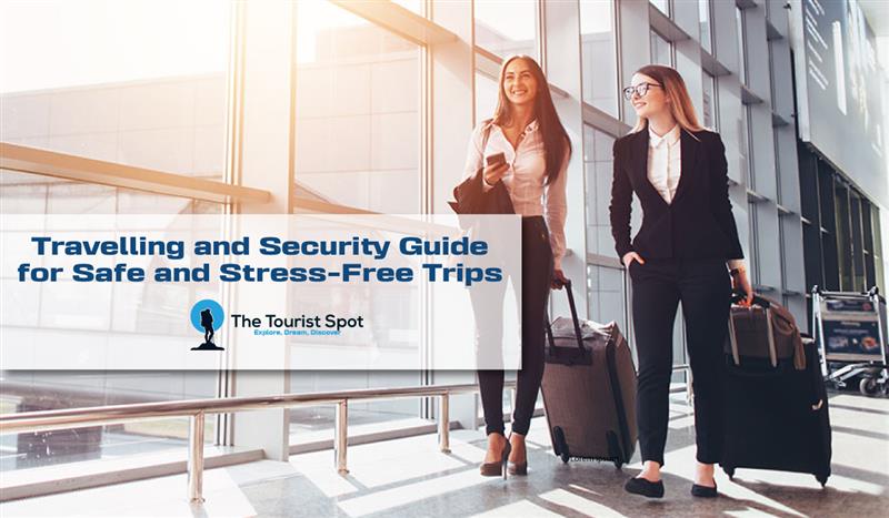 Travelling and Security Guide for Safe and Stress-Free Trips