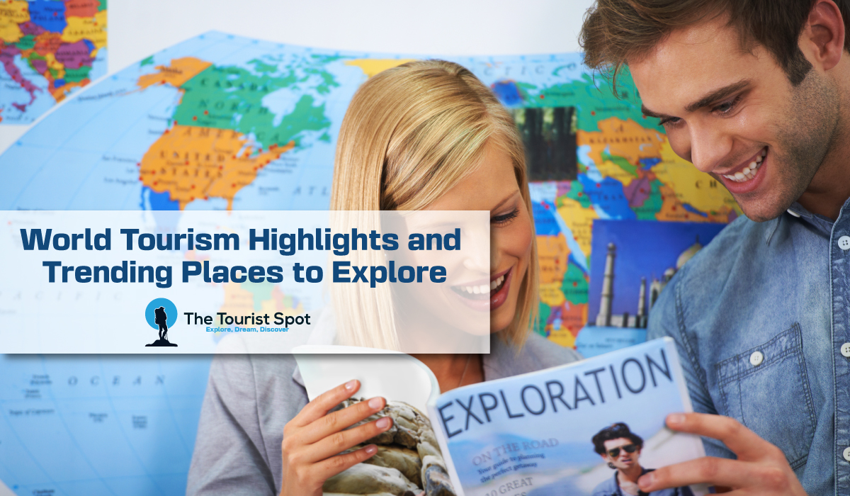 World Tourism Highlights and Trending Places to Explore