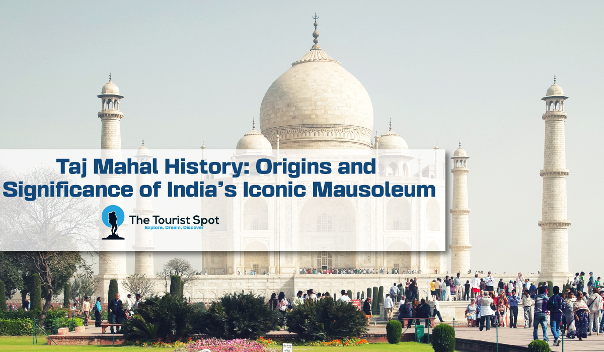 Taj Mahal History: Origins and Significance of India’s Iconic Mausoleum